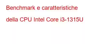 Benchmark e caratteristiche della CPU Intel Core i3-1315U