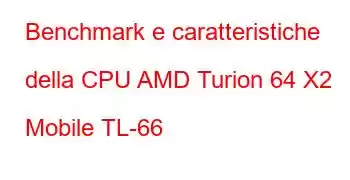 Benchmark e caratteristiche della CPU AMD Turion 64 X2 Mobile TL-66