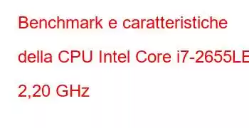 Benchmark e caratteristiche della CPU Intel Core i7-2655LE a 2,20 GHz