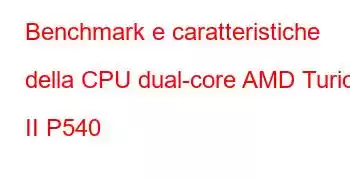 Benchmark e caratteristiche della CPU dual-core AMD Turion II P540