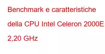 Benchmark e caratteristiche della CPU Intel Celeron 2000E a 2,20 GHz