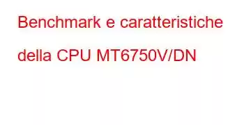 Benchmark e caratteristiche della CPU MT6750V/DN