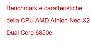 Benchmark e caratteristiche della CPU AMD Athlon Neo X2 Dual Core 6850e