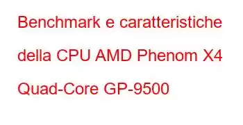 Benchmark e caratteristiche della CPU AMD Phenom X4 Quad-Core GP-9500