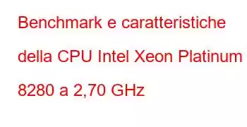 Benchmark e caratteristiche della CPU Intel Xeon Platinum 8280 a 2,70 GHz