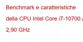 Benchmark e caratteristiche della CPU Intel Core i7-10700 a 2,90 GHz