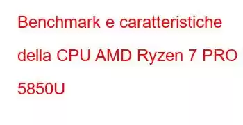 Benchmark e caratteristiche della CPU AMD Ryzen 7 PRO 5850U