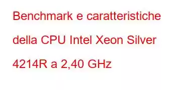 Benchmark e caratteristiche della CPU Intel Xeon Silver 4214R a 2,40 GHz