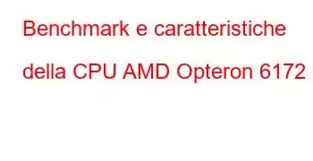 Benchmark e caratteristiche della CPU AMD Opteron 6172