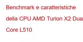 Benchmark e caratteristiche della CPU AMD Turion X2 Dual Core L510