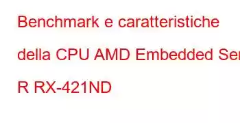 Benchmark e caratteristiche della CPU AMD Embedded Serie R RX-421ND