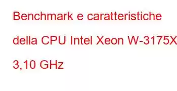 Benchmark e caratteristiche della CPU Intel Xeon W-3175X a 3,10 GHz