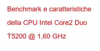 Benchmark e caratteristiche della CPU Intel Core2 Duo T5200 @ 1,60 GHz