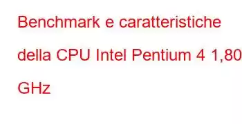 Benchmark e caratteristiche della CPU Intel Pentium 4 1,80 GHz