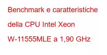 Benchmark e caratteristiche della CPU Intel Xeon W-11555MLE a 1,90 GHz