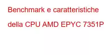 Benchmark e caratteristiche della CPU AMD EPYC 7351P