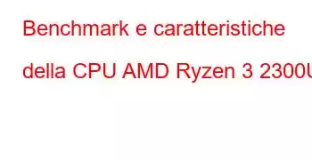 Benchmark e caratteristiche della CPU AMD Ryzen 3 2300U