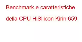 Benchmark e caratteristiche della CPU HiSilicon Kirin 659