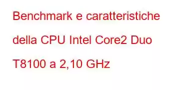 Benchmark e caratteristiche della CPU Intel Core2 Duo T8100 a 2,10 GHz