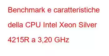 Benchmark e caratteristiche della CPU Intel Xeon Silver 4215R a 3,20 GHz