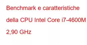 Benchmark e caratteristiche della CPU Intel Core i7-4600M a 2,90 GHz