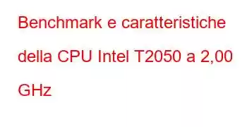 Benchmark e caratteristiche della CPU Intel T2050 a 2,00 GHz