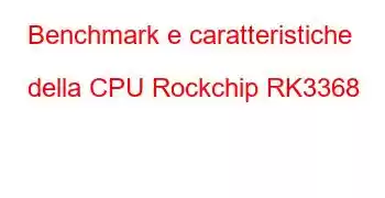 Benchmark e caratteristiche della CPU Rockchip RK3368