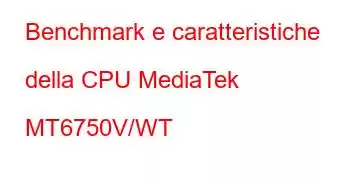 Benchmark e caratteristiche della CPU MediaTek MT6750V/WT