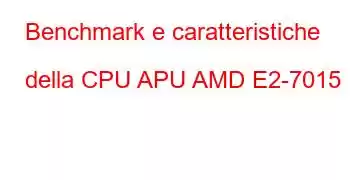 Benchmark e caratteristiche della CPU APU AMD E2-7015