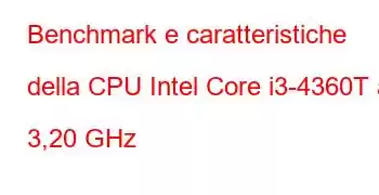 Benchmark e caratteristiche della CPU Intel Core i3-4360T a 3,20 GHz