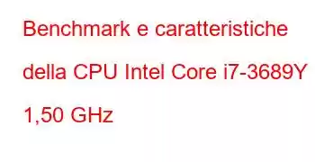 Benchmark e caratteristiche della CPU Intel Core i7-3689Y a 1,50 GHz