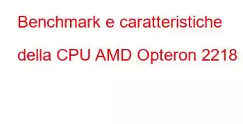 Benchmark e caratteristiche della CPU AMD Opteron 2218