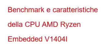 Benchmark e caratteristiche della CPU AMD Ryzen Embedded V1404I