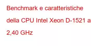 Benchmark e caratteristiche della CPU Intel Xeon D-1521 a 2,40 GHz