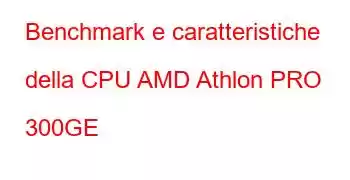 Benchmark e caratteristiche della CPU AMD Athlon PRO 300GE