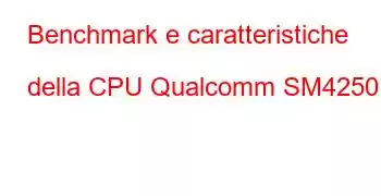 Benchmark e caratteristiche della CPU Qualcomm SM4250