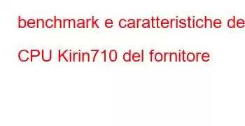 benchmark e caratteristiche della CPU Kirin710 del fornitore