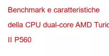 Benchmark e caratteristiche della CPU dual-core AMD Turion II P560