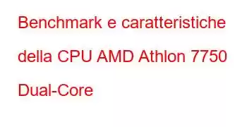 Benchmark e caratteristiche della CPU AMD Athlon 7750 Dual-Core