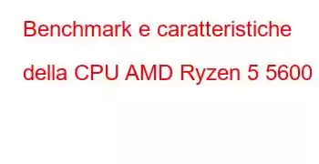 Benchmark e caratteristiche della CPU AMD Ryzen 5 5600