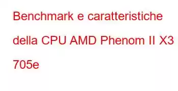 Benchmark e caratteristiche della CPU AMD Phenom II X3 705e