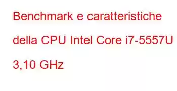 Benchmark e caratteristiche della CPU Intel Core i7-5557U a 3,10 GHz