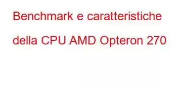 Benchmark e caratteristiche della CPU AMD Opteron 270