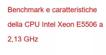 Benchmark e caratteristiche della CPU Intel Xeon E5506 a 2,13 GHz