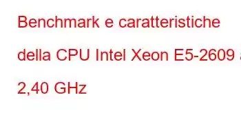 Benchmark e caratteristiche della CPU Intel Xeon E5-2609 a 2,40 GHz