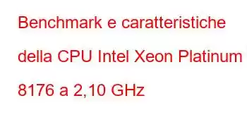 Benchmark e caratteristiche della CPU Intel Xeon Platinum 8176 a 2,10 GHz