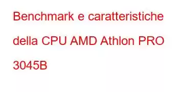 Benchmark e caratteristiche della CPU AMD Athlon PRO 3045B