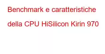 Benchmark e caratteristiche della CPU HiSilicon Kirin 970