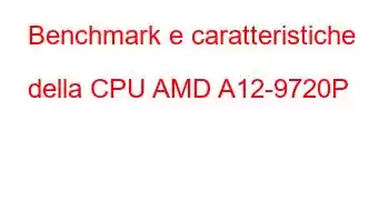 Benchmark e caratteristiche della CPU AMD A12-9720P