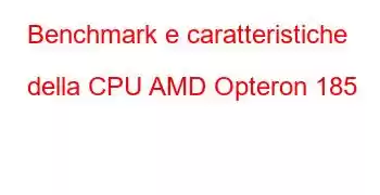 Benchmark e caratteristiche della CPU AMD Opteron 185